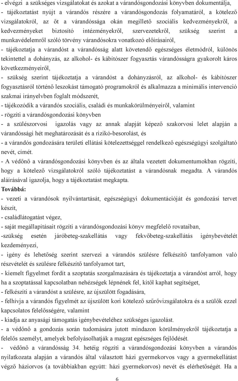 - tájékoztatja a várandóst a várandósság alatt követendő egészséges életmódról, különös tekintettel a dohányzás, az alkohol- és kábítószer fogyasztás várandósságra gyakorolt káros következményeiről,