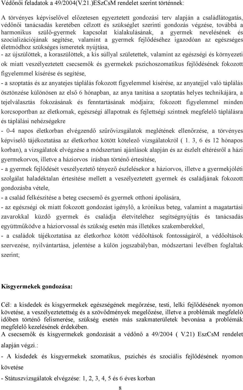 végzése, továbbá a harmonikus szülő-gyermek kapcsolat kialakulásának, a gyermek nevelésének és szocializációjának segítése, valamint a gyermek fejlődéséhez igazodóan az egészséges életmódhoz