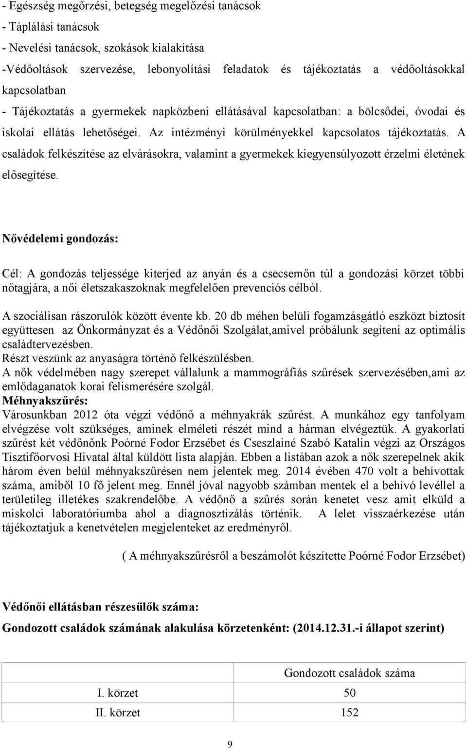 A családok felkészítése az elvárásokra, valamint a gyermekek kiegyensúlyozott érzelmi életének elősegítése.