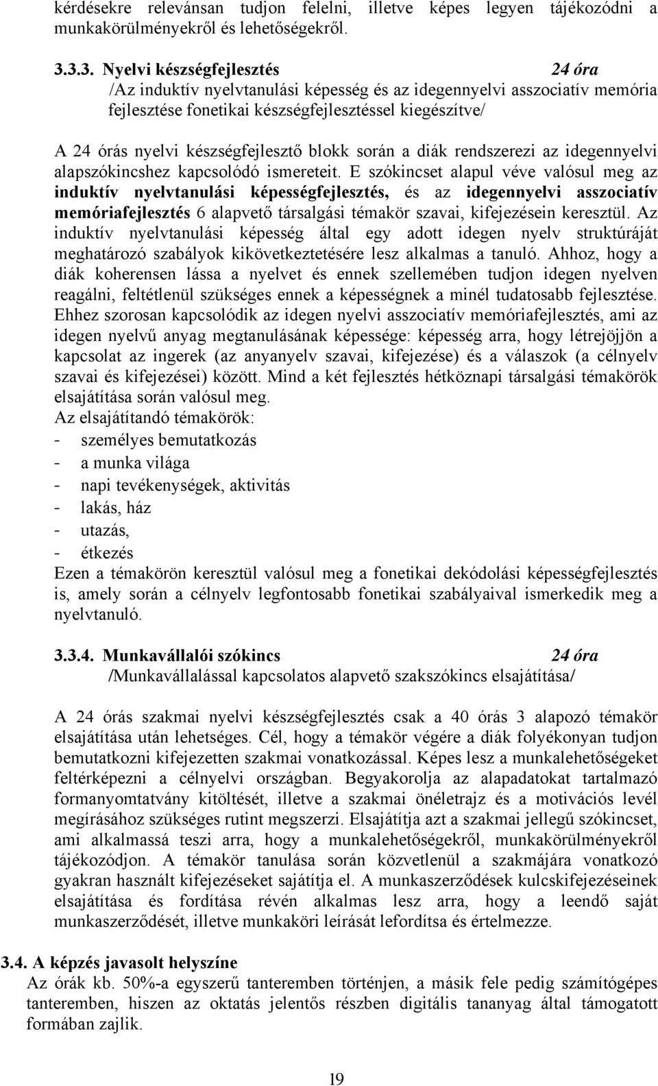 szókincset alapul véve valósul meg az induktív nyelvtanulási képességfejlesztés, és az idegennyelvi asszociatív memóriafejlesztés 6 alapvető társalgási témakör szavai, kifejezésein keresztül Az