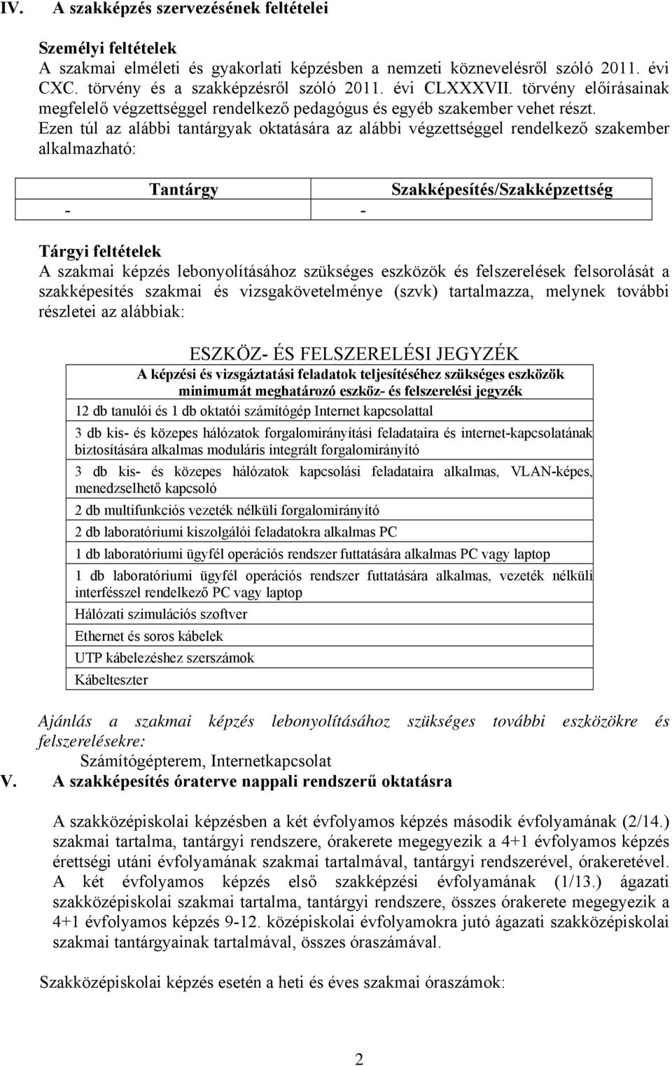 - Szakképesítés/Szakképzettség Tárgyi feltételek A szakmai képzés lebonyolításához szükséges eszközök és felszerelések felsorolását a szakképesítés szakmai és vizsgakövetelménye (szvk) tartalmazza,