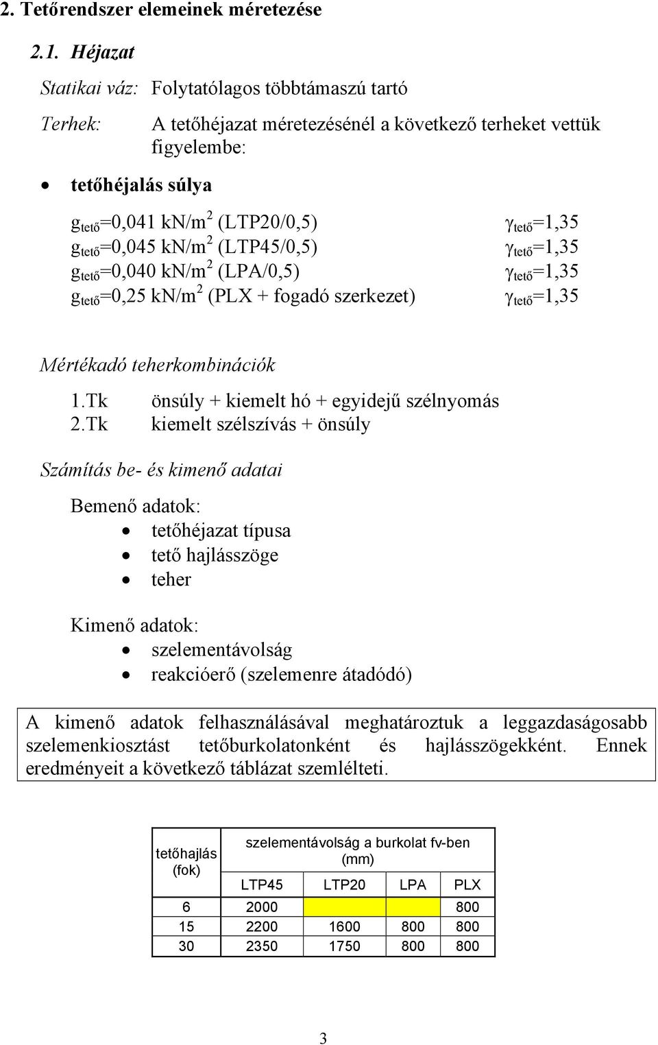 =0,0 kn/m 2 (LTP/0,) γ tető =1, g tető =0,00 kn/m 2 (LPA/0,) γ tető =1, g tető =0,2 kn/m 2 (PLX + fogadó szerkezet) γ tető =1, Mértékadó teherkombinációk 1.Tk 2.