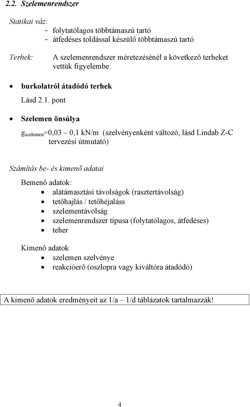 pont Szelemen önsúlya g szelemen =0,0 0,1 kn/m (szelvényenként változó, lásd Lindab Z-C tervezési útmutató) Számítás be- és kimenő adatai Bemenő adatok:
