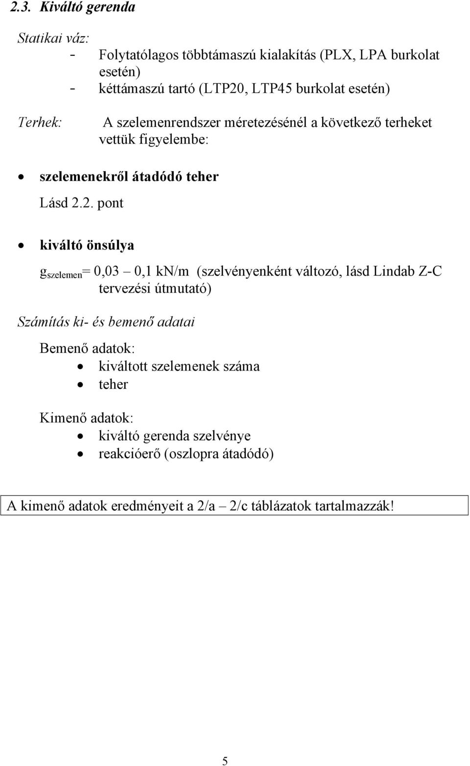 2. pont kiváltó önsúlya g szelemen = 0,0 0,1 kn/m (szelvényenként változó, lásd Lindab Z-C tervezési útmutató) Számítás ki- és bemenő adatai