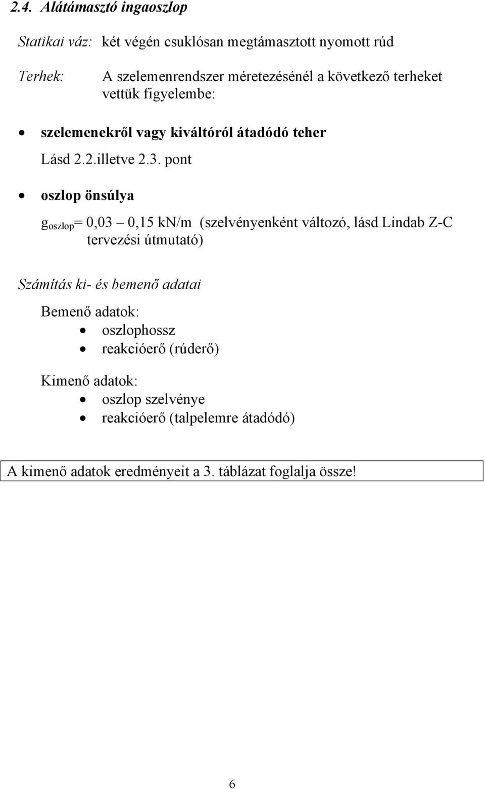 . pont oszlop önsúlya g oszlop = 0,0 0,1 kn/m (szelvényenként változó, lásd Lindab Z-C tervezési útmutató) Számítás ki- és bemenő
