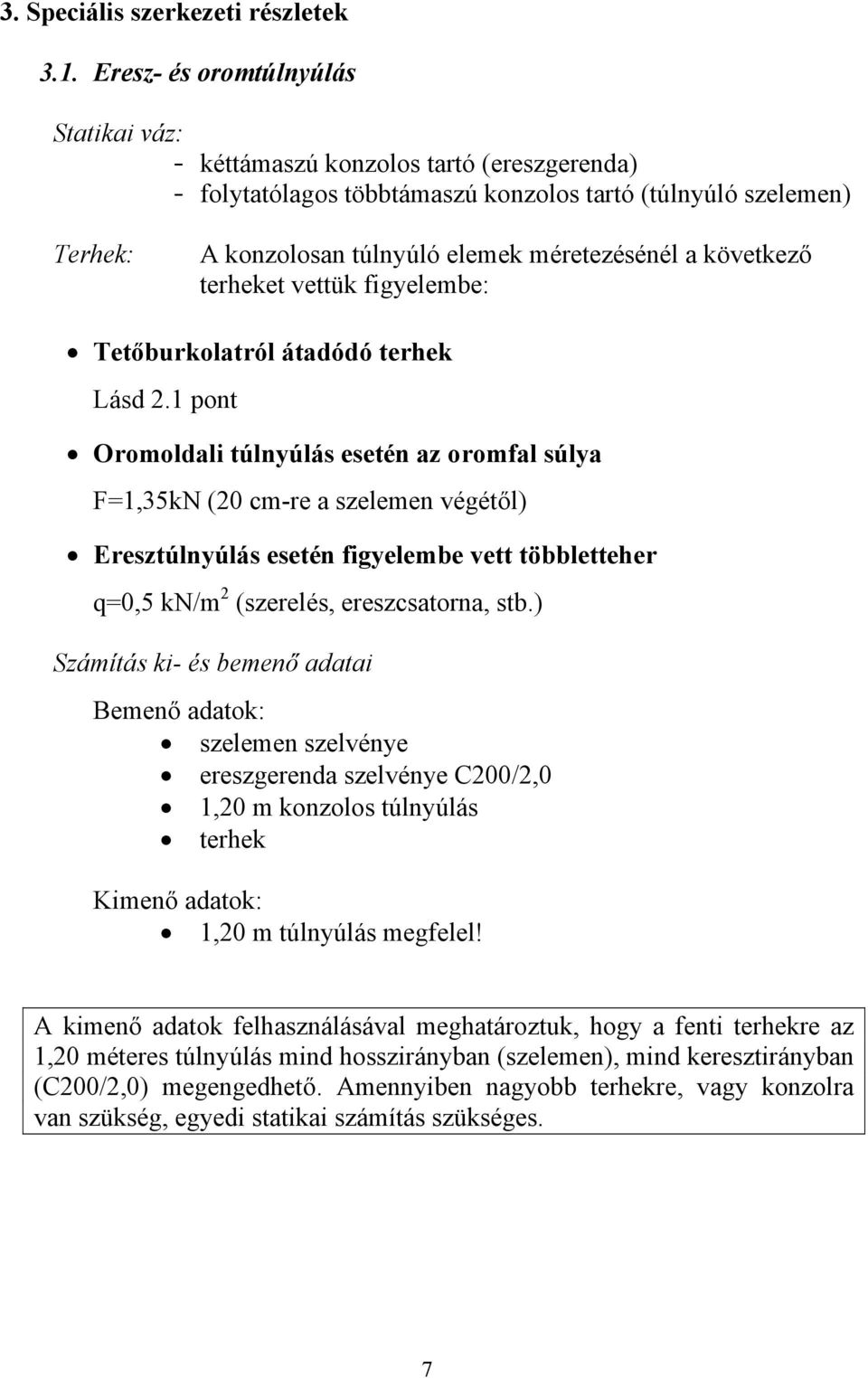következő terheket vettük figyelembe: Tetőburkolatról átadódó terhek Lásd 2.