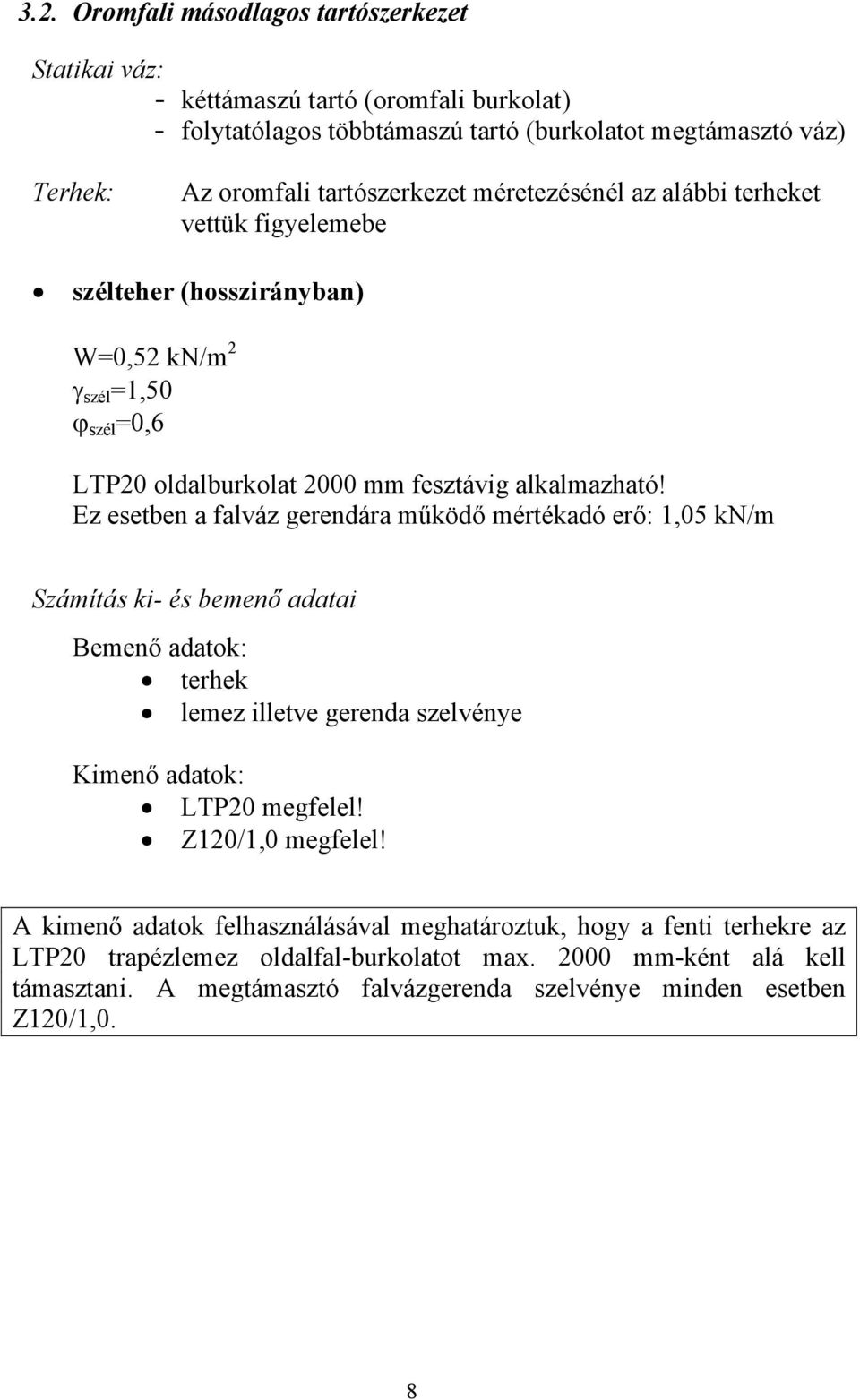 Ez esetben a falváz gerendára működő erő: 1,0 kn/m Számítás ki- és bemenő adatai Bemenő adatok: terhek lemez illetve gerenda szelvénye Kimenő adatok: LTP20 megfelel! Z120/1,0 megfelel!