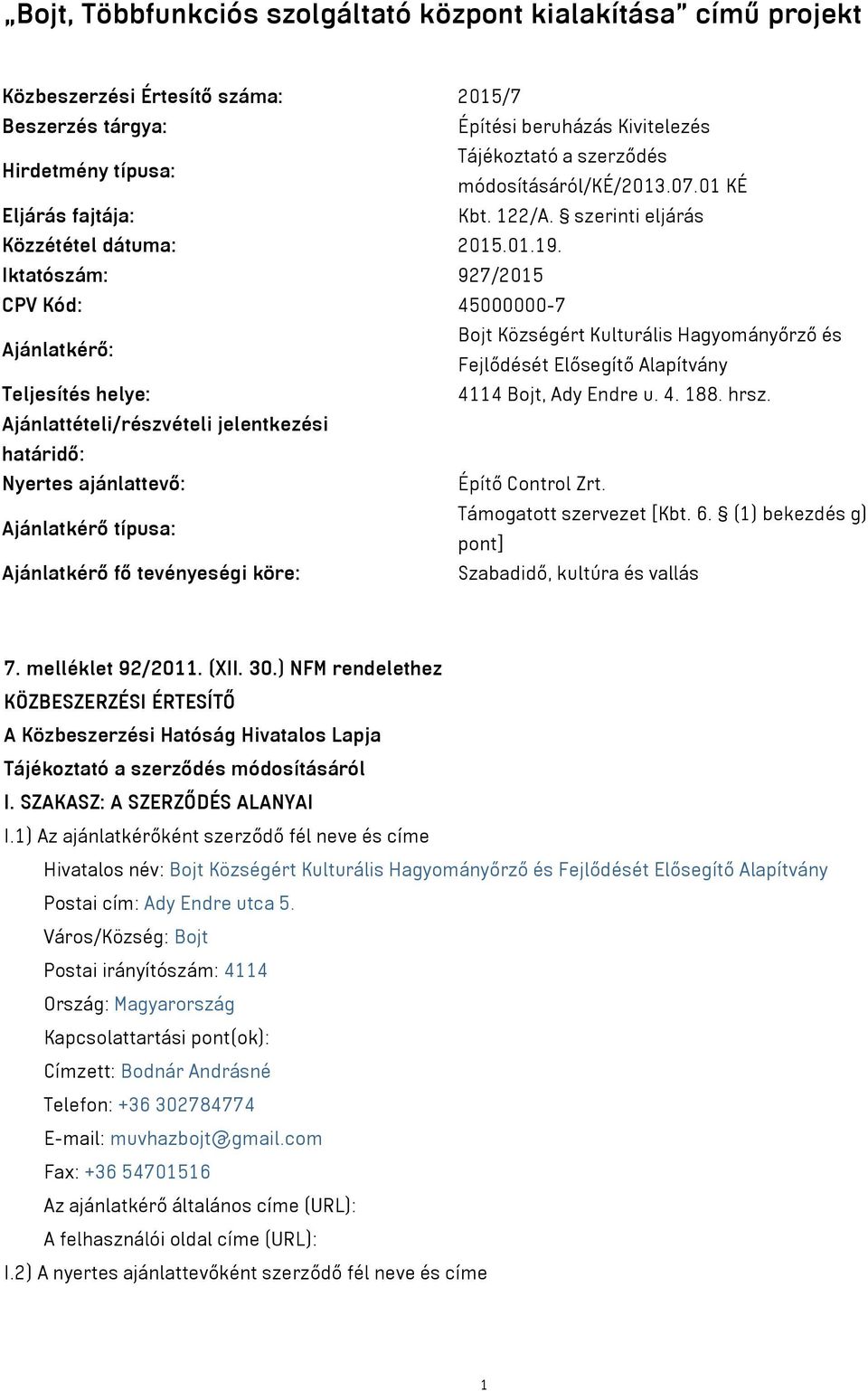 Iktatószám: 927/2015 CPV Kód: 45000000-7 Ajánlatkérő: Bojt Községért Kulturális Hagyományőrző és Fejlődését Elősegítő Alapítvány Teljesítés helye: 4114 Bojt, Ady Endre u. 4. 188. hrsz.