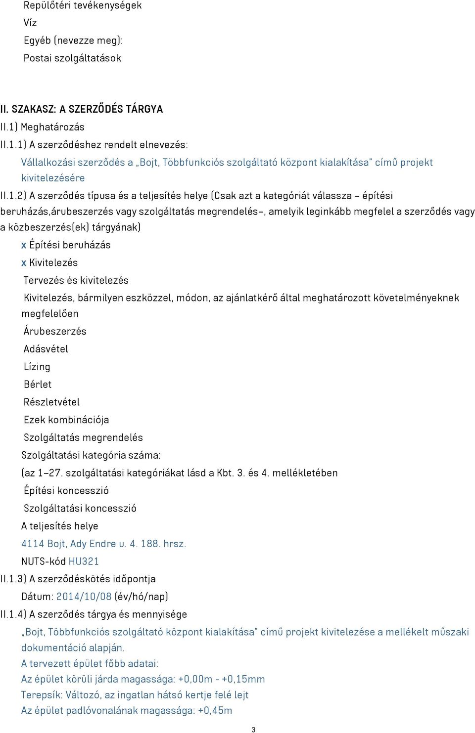 1) A szerződéshez rendelt elnevezés: Vállalkozási szerződés a Bojt, Többfunkciós szolgáltató központ kialakítása című projekt kivitelezésére II.1.2) A szerződés típusa és a teljesítés helye (Csak azt