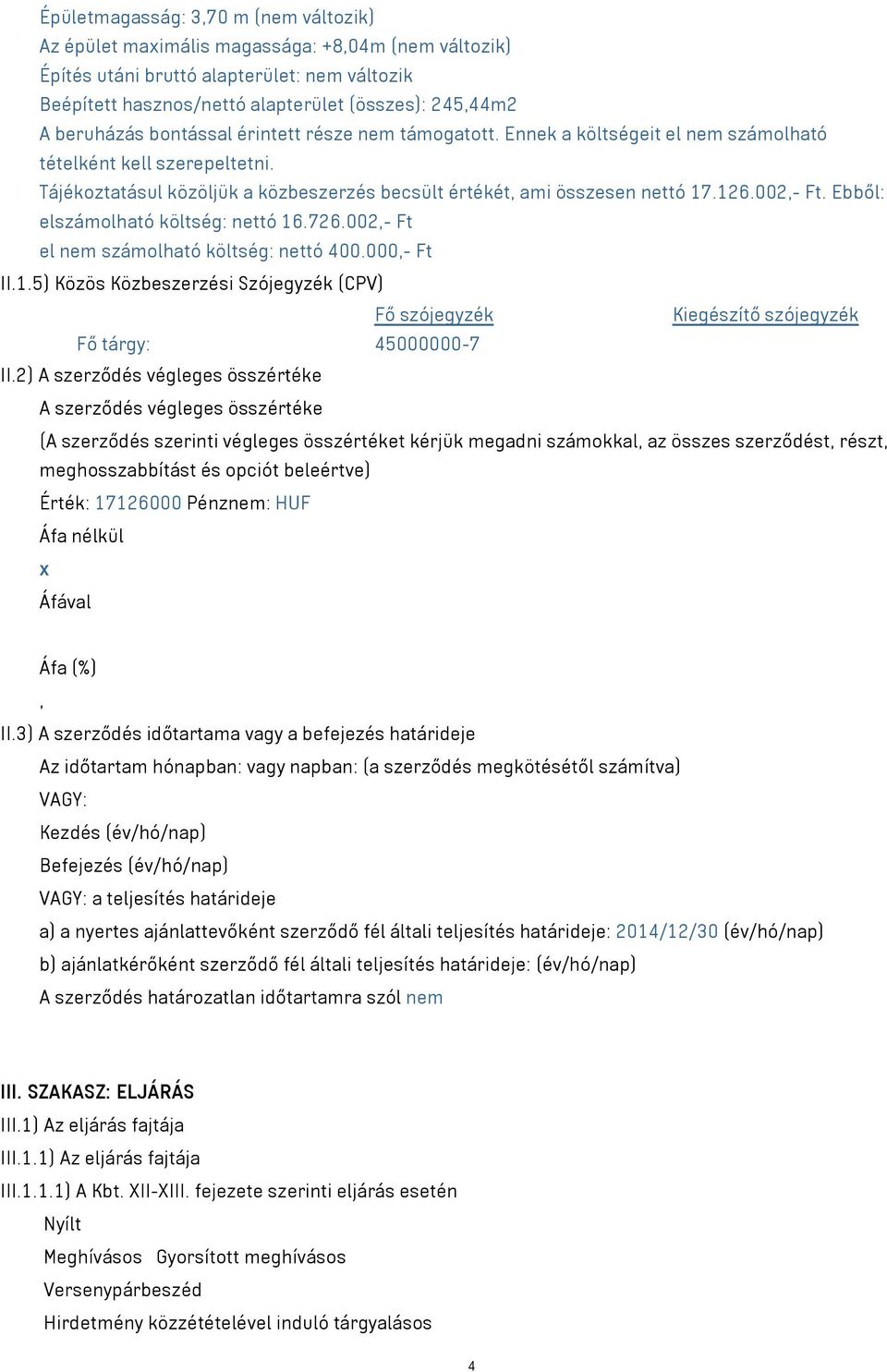 002,- Ft. Ebből: elszámolható költség: nettó 16.726.002,- Ft el nem számolható költség: nettó 400.000,- Ft II.1.5) Közös Közbeszerzési Szójegyzék (CPV) Fő szójegyzék Kiegészítő szójegyzék Fő tárgy: 45000000-7 II.