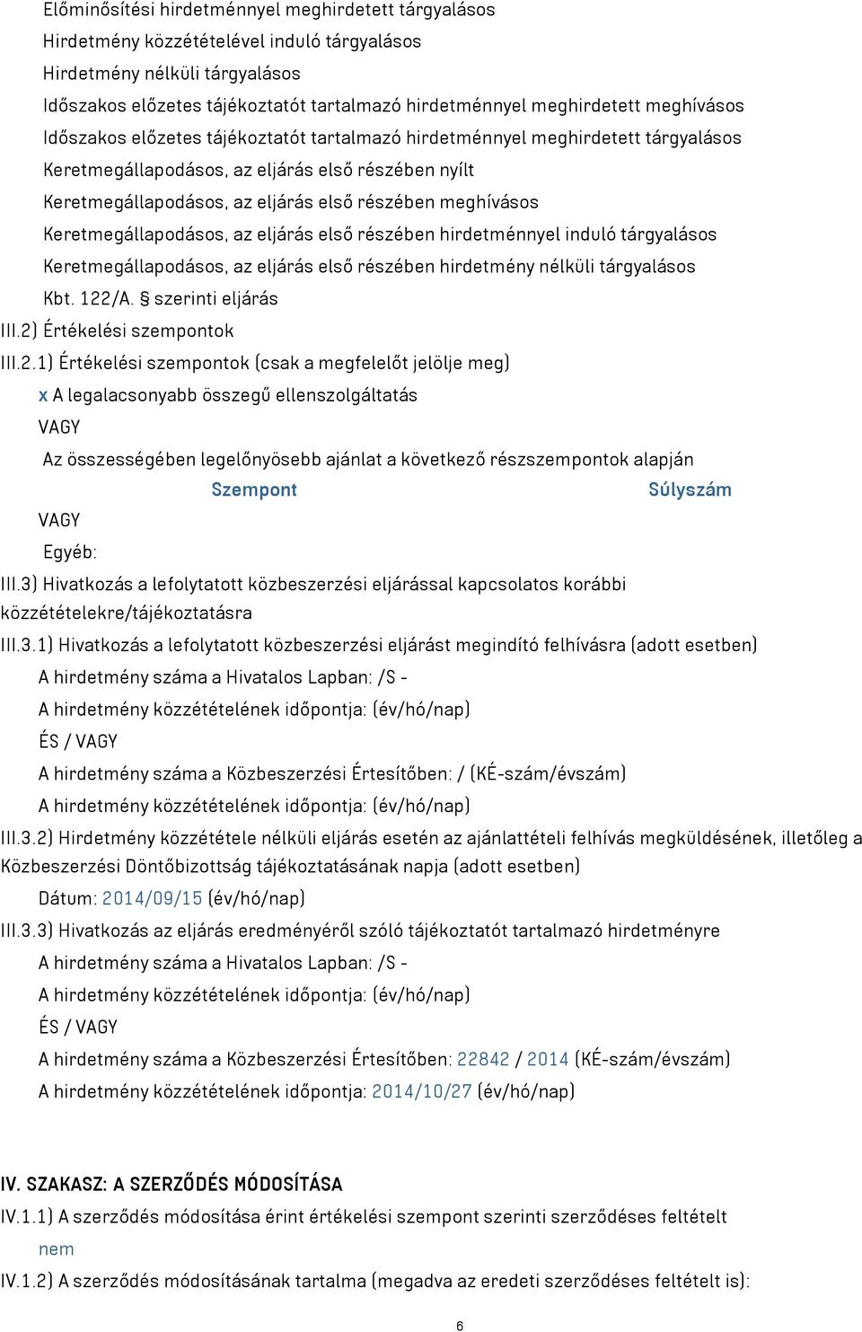 meghívásos Keretmegállapodásos, az eljárás első részében hirdetménnyel induló tárgyalásos Keretmegállapodásos, az eljárás első részében hirdetmény nélküli tárgyalásos Kbt. 122/A. szerinti eljárás III.