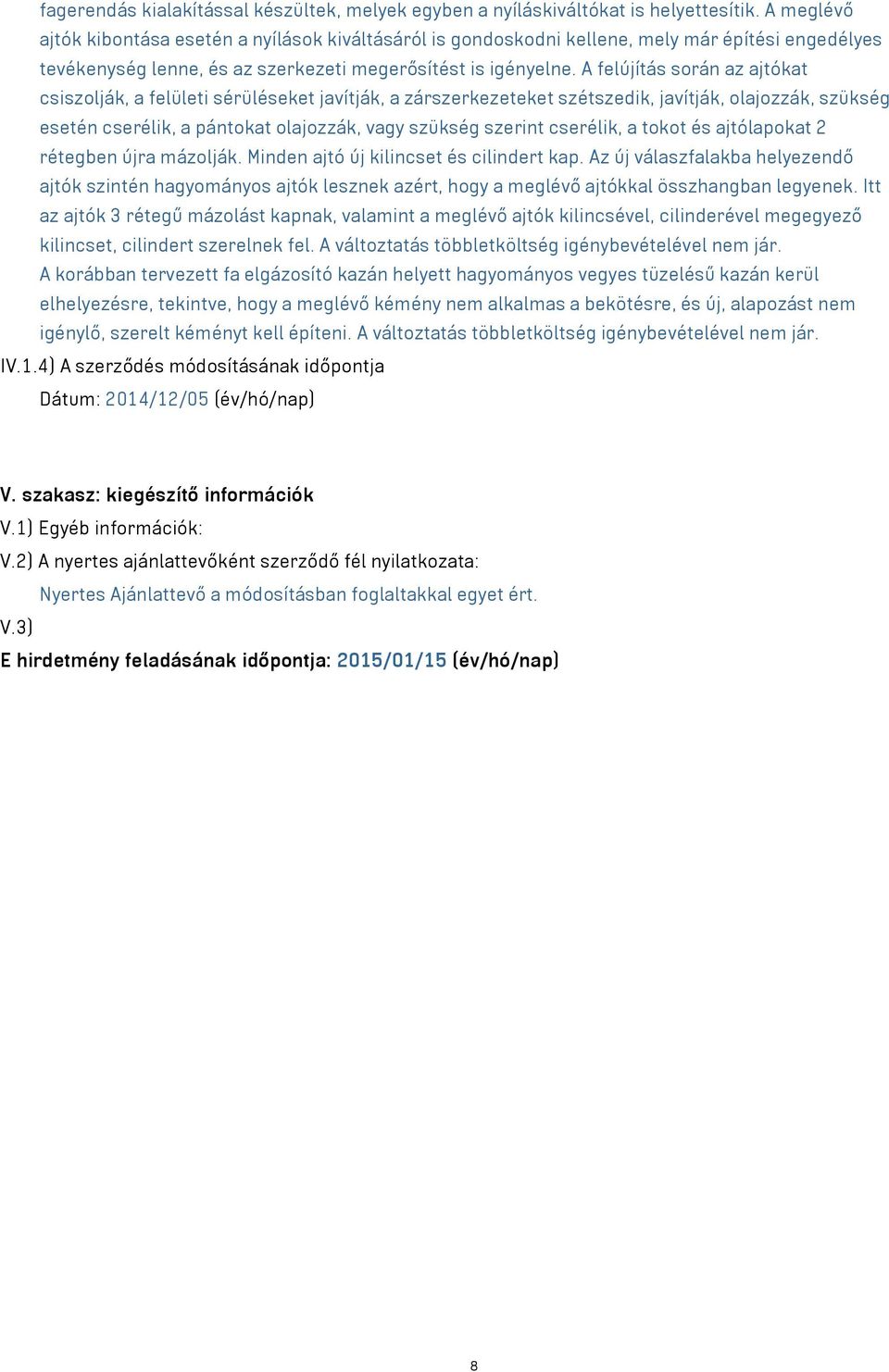 A felújítás során az ajtókat csiszolják, a felületi sérüléseket javítják, a zárszerkezeteket szétszedik, javítják, olajozzák, szükség esetén cserélik, a pántokat olajozzák, vagy szükség szerint