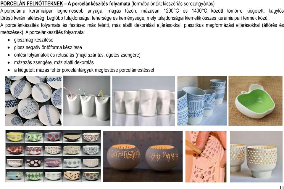 A porcelánkészítés folyamata és festése: máz feletti, máz alatti dekorálási eljárásokkal, plasztikus megformázási eljárásokkal (áttörés és metszések).