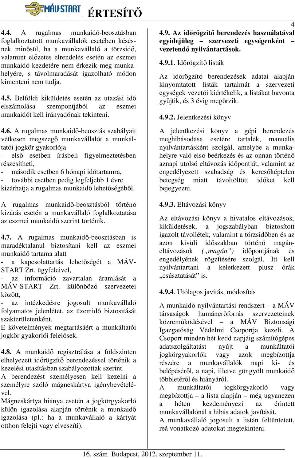 Belföldi kiküldetés esetén az utazási idő elszámolása szempontjából az eszmei munkaidőt kell irányadónak tekinteni. 4.6.