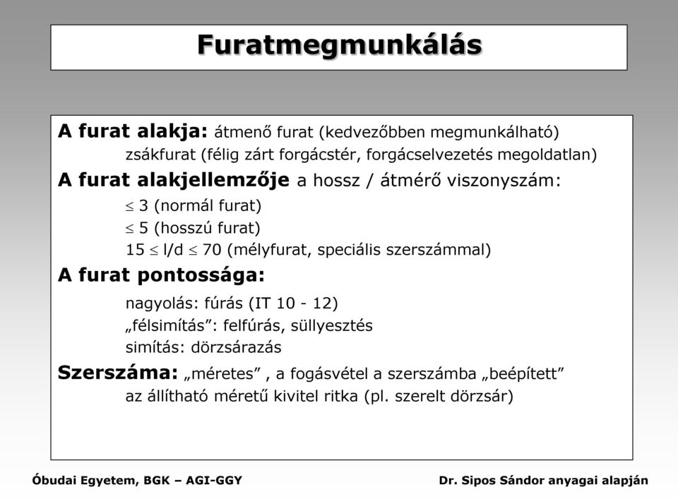 l/d 70 (mélyfurat, speciális szerszámmal) A furat pontossága: nagyolás: fúrás (IT 10-12) félsimítás : felfúrás,