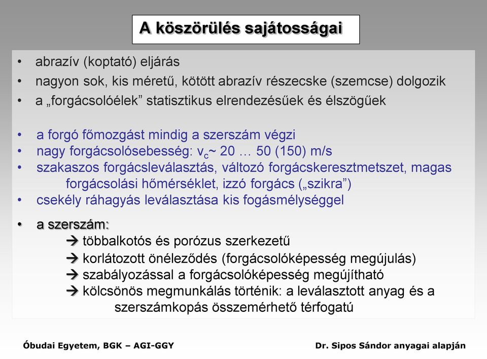 forgácsolási hőmérséklet, izzó forgács ( szikra ) csekély ráhagyás leválasztása kis fogásmélységgel a szerszám: többalkotós és porózus szerkezetű korlátozott önéleződés