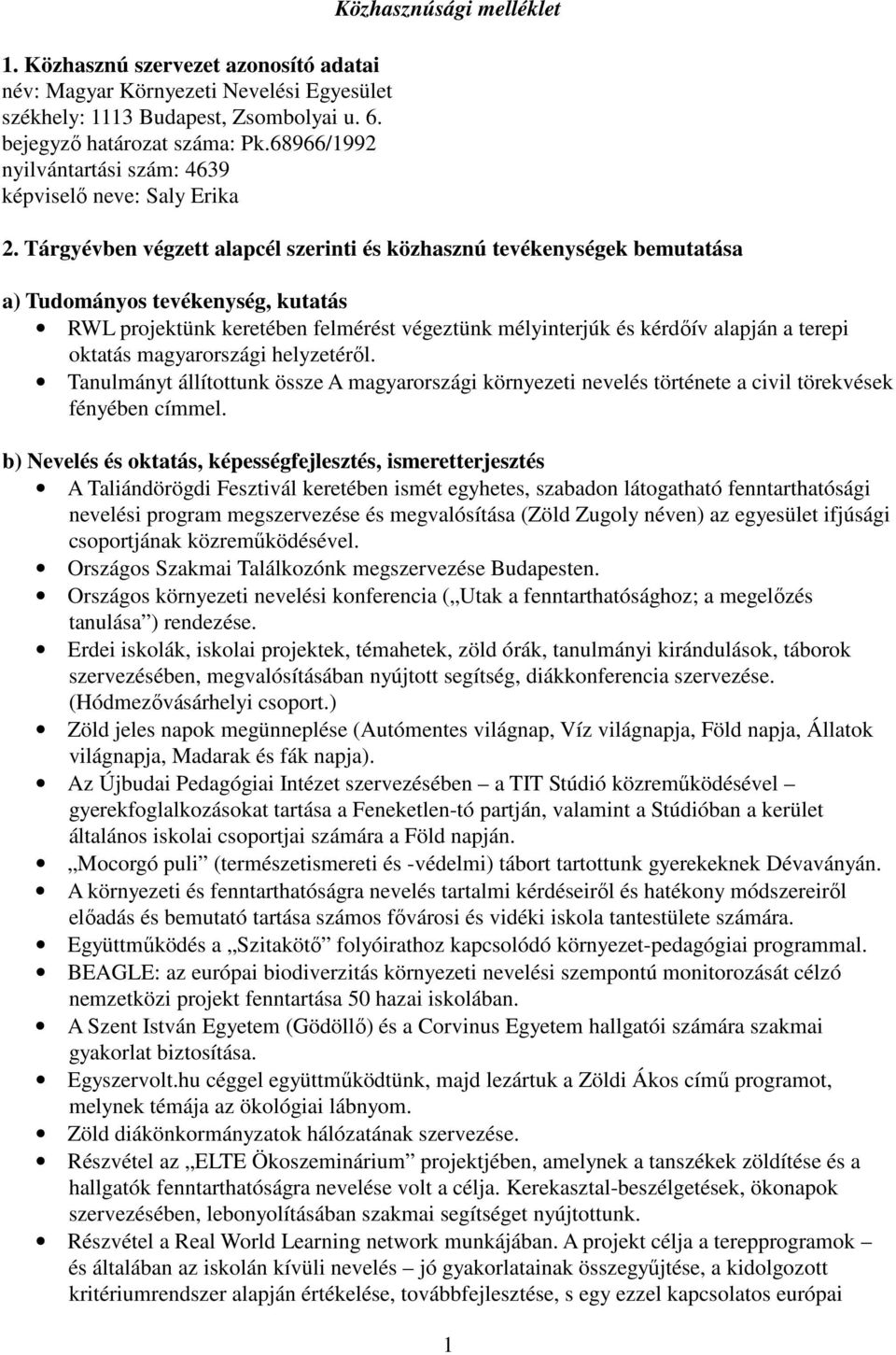 Tárgyévben végzett alapcél szerinti és közhasznú tevékenységek bemutatása a) Tudományos tevékenység, kutatás RWL projektünk keretében felmérést végeztünk mélyinterjúk és kérdőív alapján a terepi