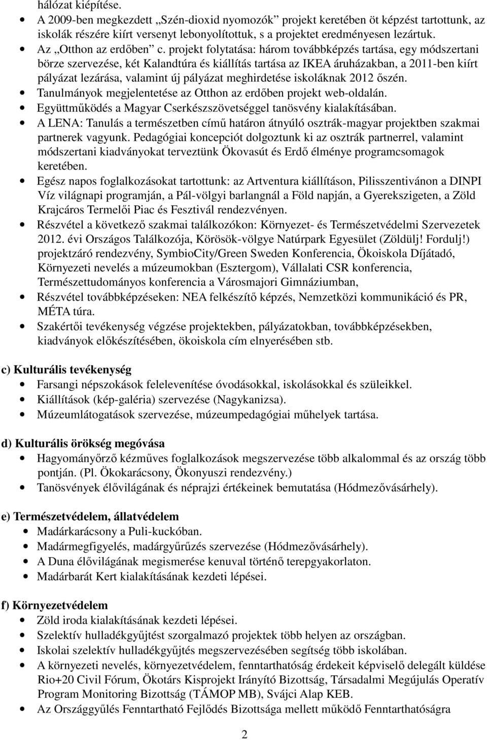 projekt folytatása: három továbbképzés tartása, egy módszertani börze szervezése, két Kalandtúra és kiállítás tartása az IKEA áruházakban, a 2011-ben kiírt pályázat lezárása, valamint új pályázat
