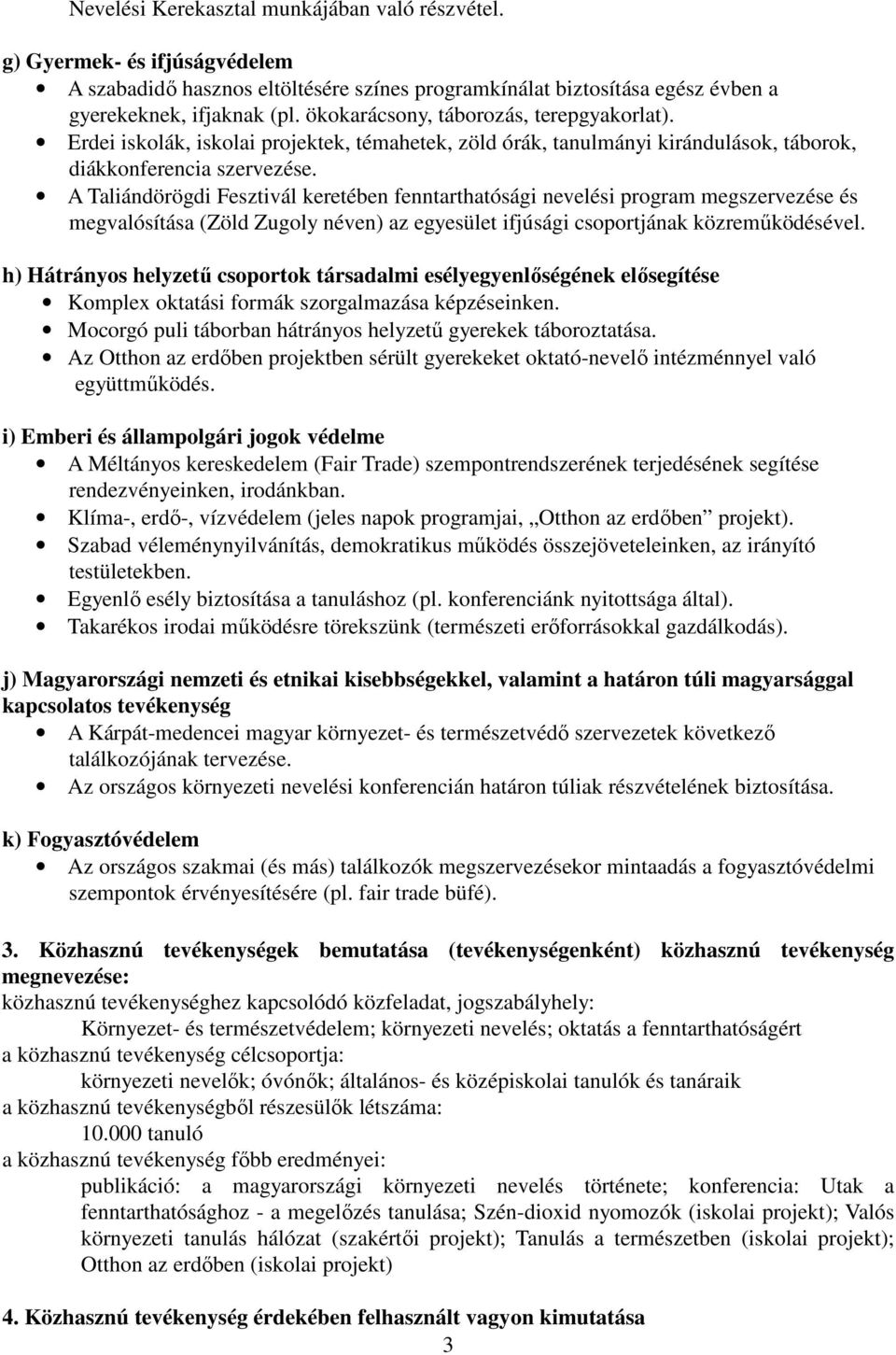 A Taliándörögdi Fesztivál keretében fenntarthatósági nevelési program megszervezése és megvalósítása (Zöld Zugoly néven) az egyesület ifjúsági csoportjának közreműködésével.