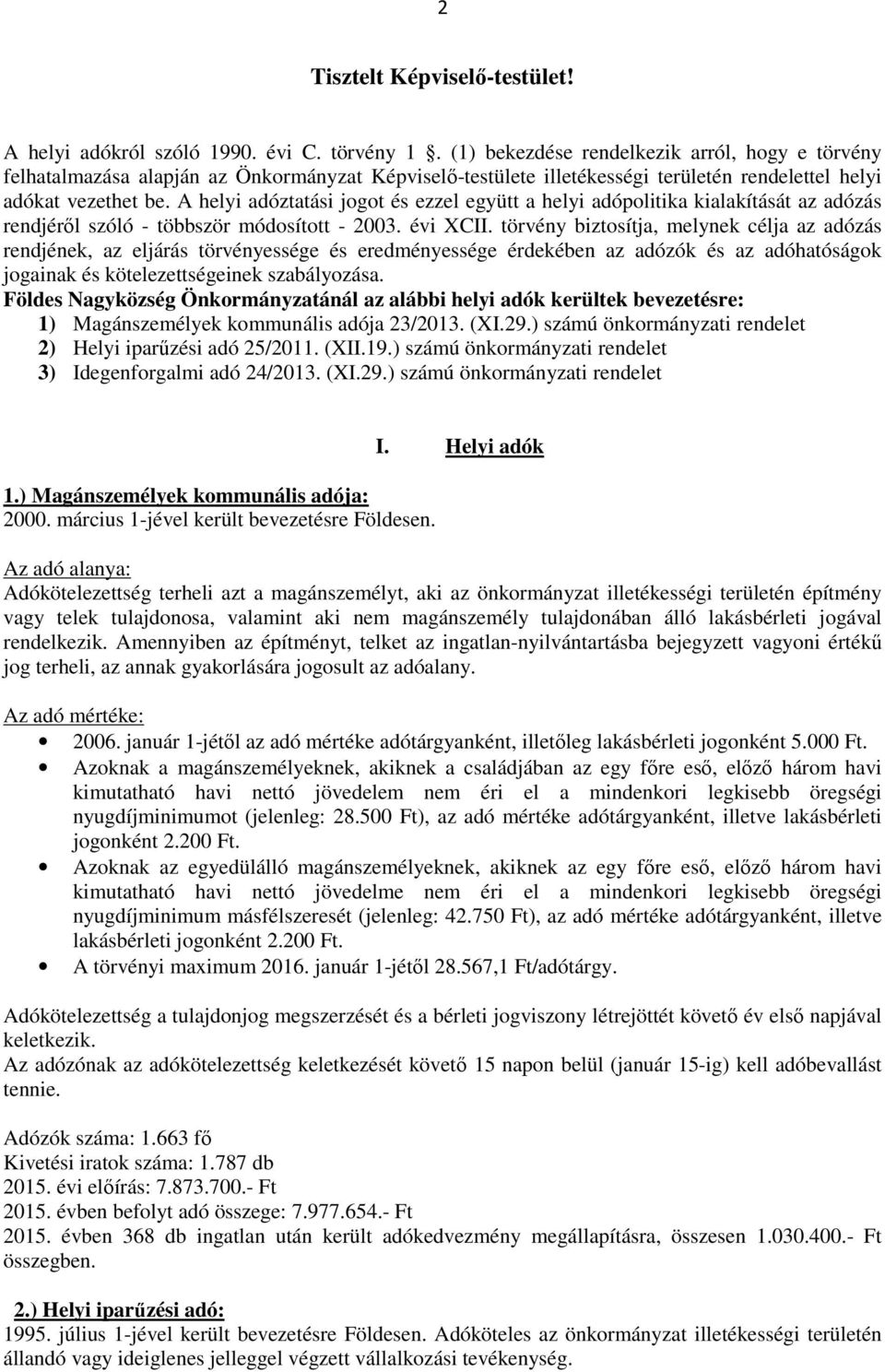 A helyi adóztatási jogot és ezzel együtt a helyi adópolitika kialakítását az adózás rendjéről szóló - többször módosított - 2003. évi XCII.