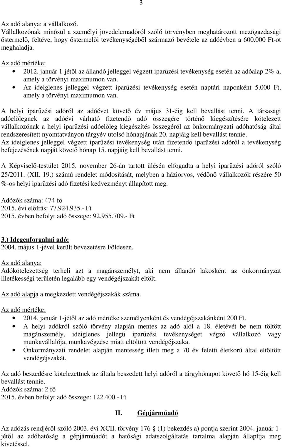 000 Ft-ot meghaladja. Az adó mértéke: 2012. január 1-jétől az állandó jelleggel végzett iparűzési tevékenység esetén az adóalap 2%-a, amely a törvényi maximumon van.