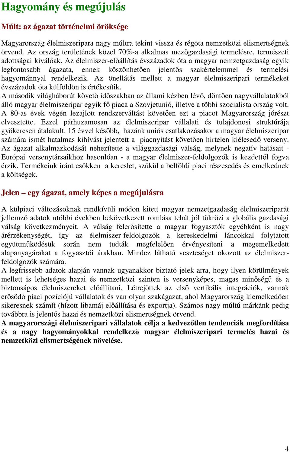 Az élelmiszer-elıállítás évszázadok óta a magyar nemzetgazdaság egyik legfontosabb ágazata, ennek köszönhetıen jelentıs szakértelemmel és termelési hagyománnyal rendelkezik.