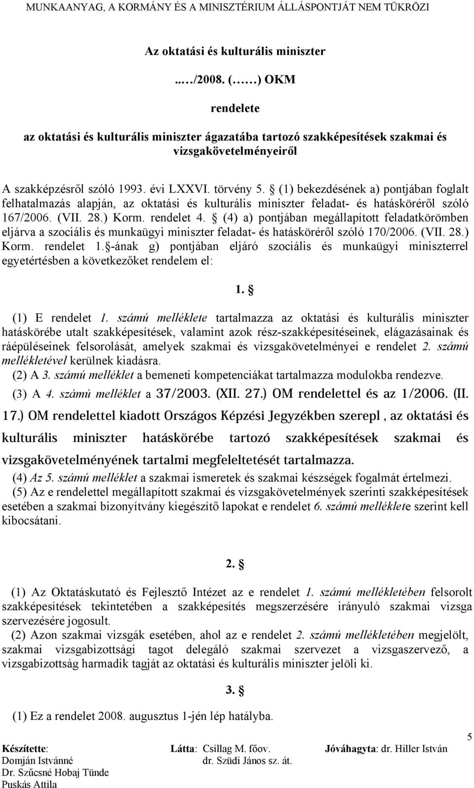 (4) a) pontjában megállapított feladatkörömben eljárva a szociális és munkaügyi miniszter feladat- és hatásköréről szóló 170/2006. (VII. 28.) Korm. rendelet 1.