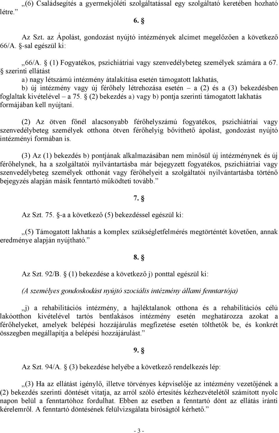 szerinti ellátást a) nagy létszámú intézmény átalakítása esetén támogatott lakhatás, b) új intézmény vagy új férőhely létrehozása esetén a (2) és a (3) bekezdésben foglaltak kivételével a 75.