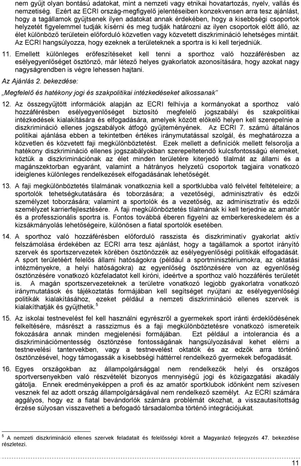 kísérni és meg tudják határozni az ilyen csoportok előtt álló, az élet különböző területein előforduló közvetlen vagy közvetett diszkrimináció lehetséges mintáit.