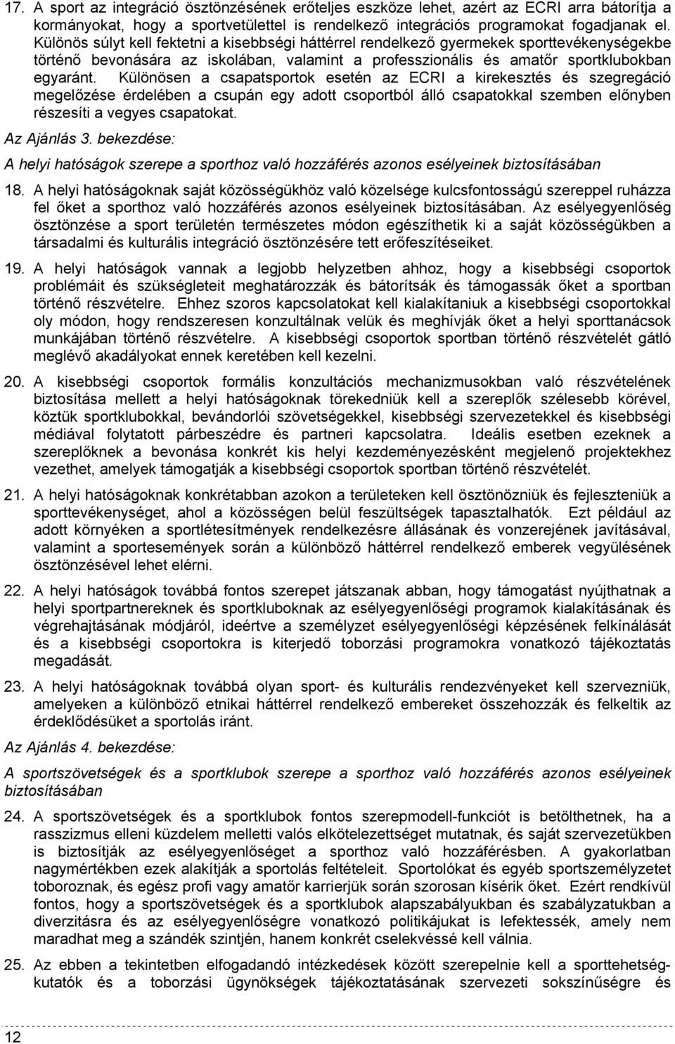 Különösen a csapatsportok esetén az ECRI a kirekesztés és szegregáció megelőzése érdelében a csupán egy adott csoportból álló csapatokkal szemben előnyben részesíti a vegyes csapatokat. Az Ajánlás 3.