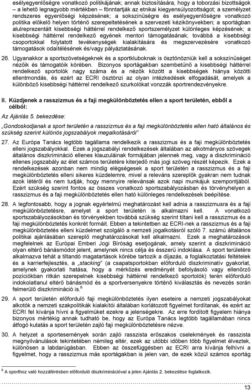 háttérrel rendelkező sportszemélyzet különleges képzésének; a kisebbségi háttérrel rendelkező egyének mentori támogatásának; továbbá a kisebbségi csoportokkal folytatott tevékenységek kialakítására