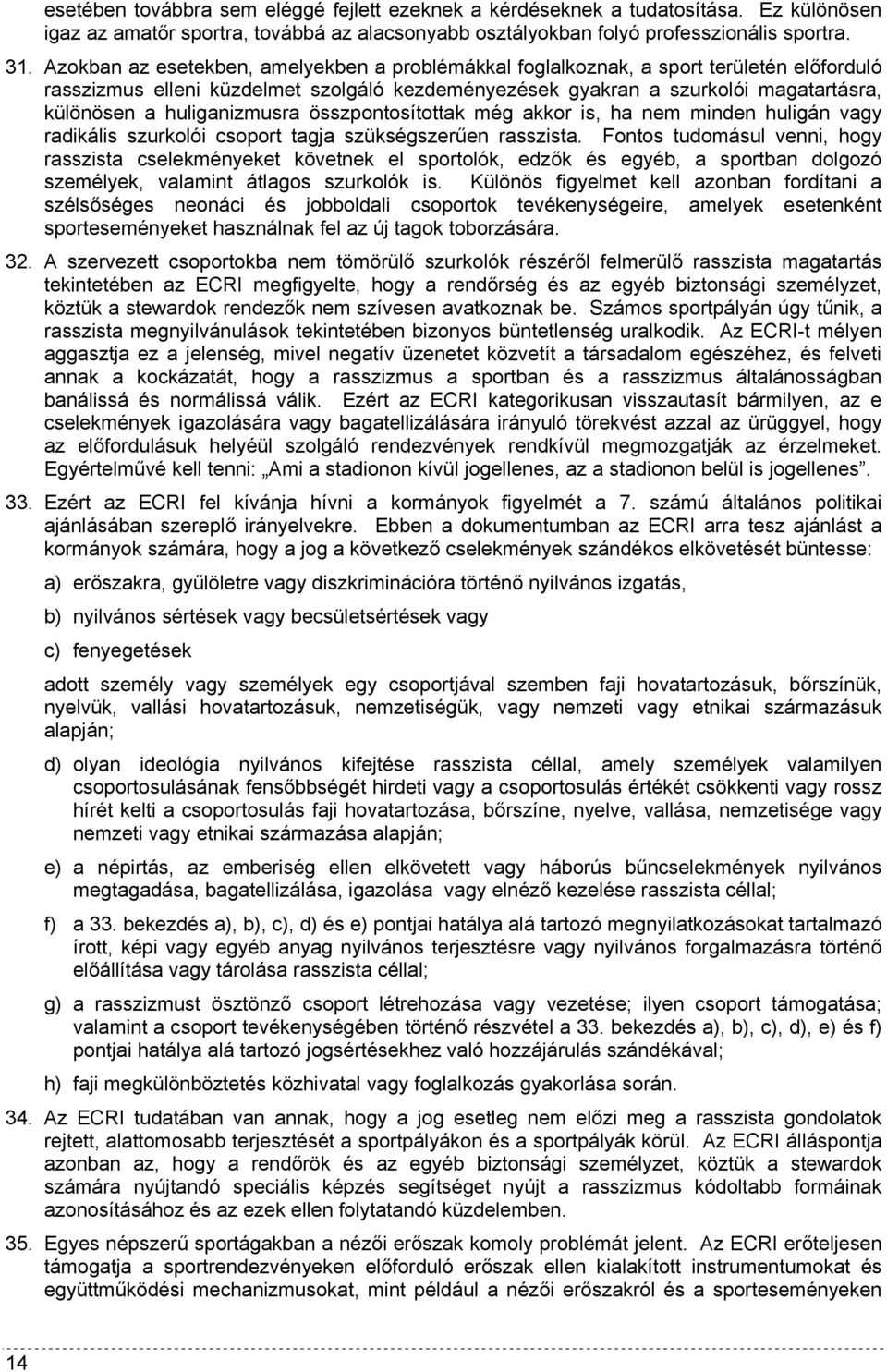 huliganizmusra összpontosítottak még akkor is, ha nem minden huligán vagy radikális szurkolói csoport tagja szükségszerűen rasszista.