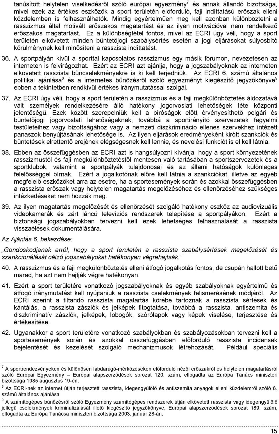 Ez a különbségtétel fontos, mivel az ECRI úgy véli, hogy a sport területén elkövetett minden büntetőjogi szabálysértés esetén a jogi eljárásokat súlyosbító körülménynek kell minősíteni a rasszista