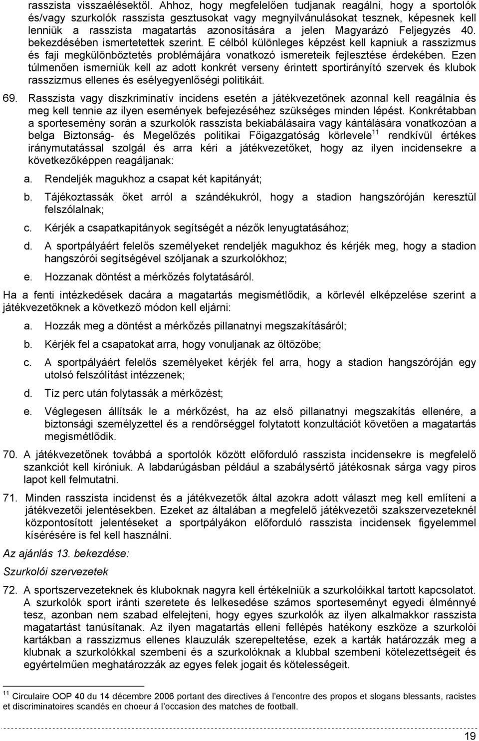 Magyarázó Feljegyzés 40. bekezdésében ismertetettek szerint. E célból különleges képzést kell kapniuk a rasszizmus és faji megkülönböztetés problémájára vonatkozó ismereteik fejlesztése érdekében.
