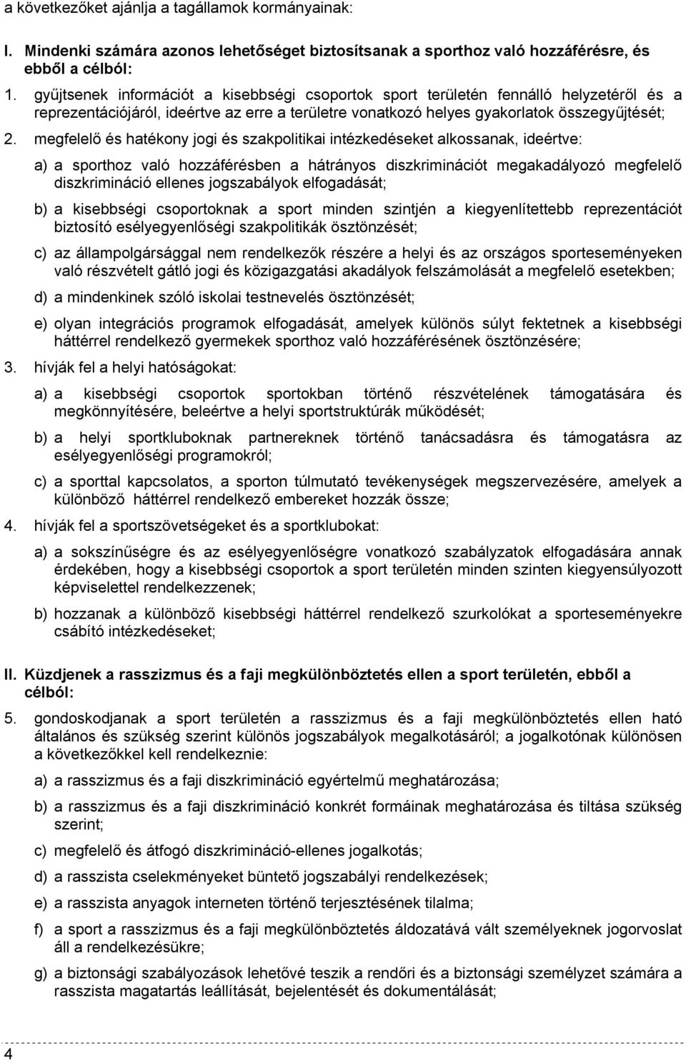 megfelelő és hatékony jogi és szakpolitikai intézkedéseket alkossanak, ideértve: a) a sporthoz való hozzáférésben a hátrányos diszkriminációt megakadályozó megfelelő diszkrimináció ellenes