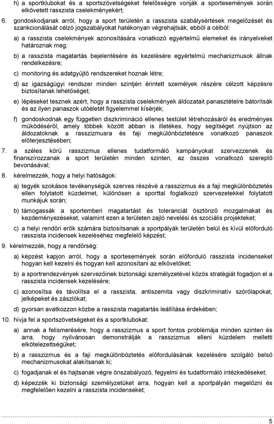 azonosítására vonatkozó egyértelmű elemeket és irányelveket határoznak meg; b) a rasszista magatartás bejelentésére és kezelésére egyértelmű mechanizmusok állnak rendelkezésre; c) monitoring és