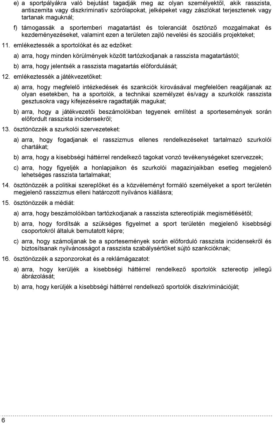 emlékeztessék a sportolókat és az edzőket: a) arra, hogy minden körülmények között tartózkodjanak a rasszista magatartástól; b) arra, hogy jelentsék a rasszista magatartás előfordulását; 12.