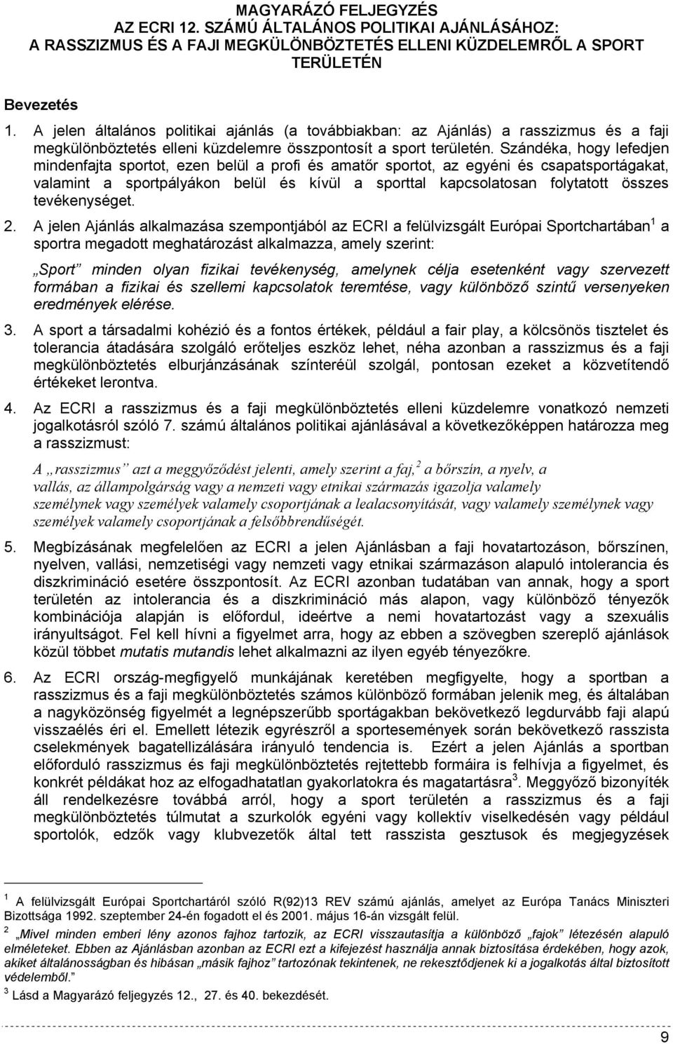Szándéka, hogy lefedjen mindenfajta sportot, ezen belül a profi és amatőr sportot, az egyéni és csapatsportágakat, valamint a sportpályákon belül és kívül a sporttal kapcsolatosan folytatott összes