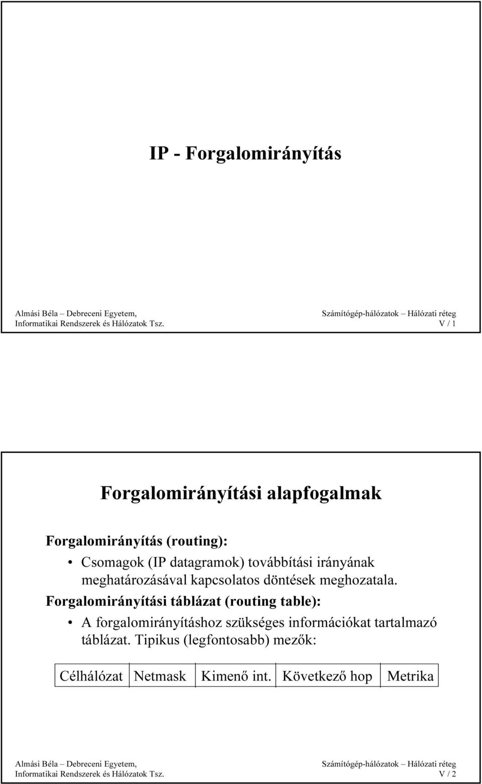 orgalomirányítási táblázat (routing table): forgalomirányításhoz szükséges információkat