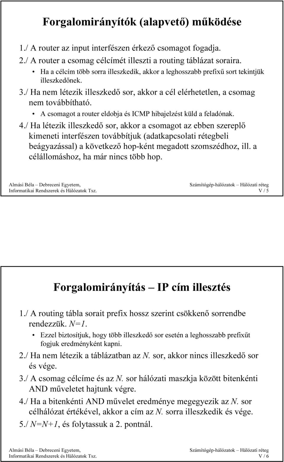 csomagot a router eldobja és ICMP hibajelzést küld a feladónak.