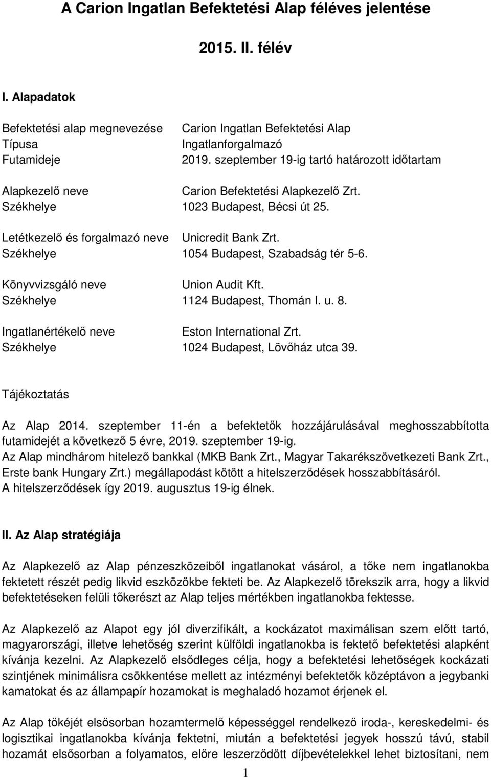 Székhelye 1054 Budapest, Szabadság tér 5-6. Könyvvizsgáló neve Union Audit Kft. Székhelye 1124 Budapest, Thomán I. u. 8. Ingatlanértékelő neve Eston International Zrt.