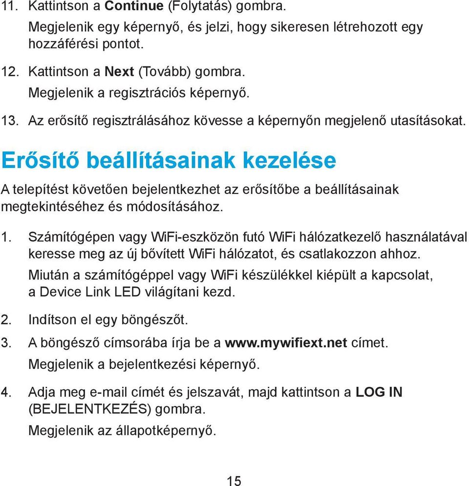 Erősítő beállításainak kezelése A telepítést követően bejelentkezhet az erősítőbe a beállításainak megtekintéséhez és módosításához. 1.