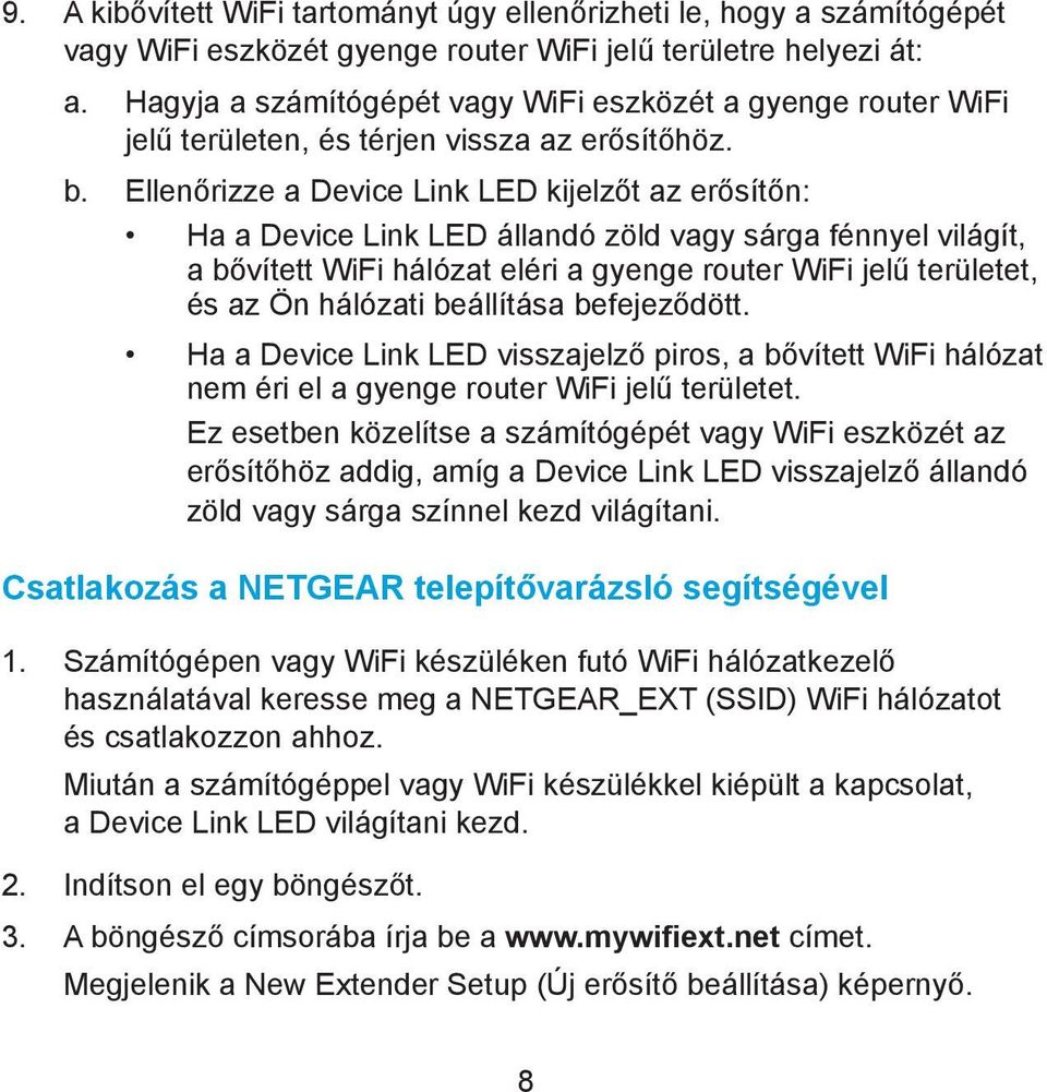 Ellenőrizze a Device Link LED kijelzőt az erősítőn: Ha a Device Link LED állandó zöld vagy sárga fénnyel világít, a bővített WiFi hálózat eléri a gyenge router WiFi jelű területet, és az Ön hálózati