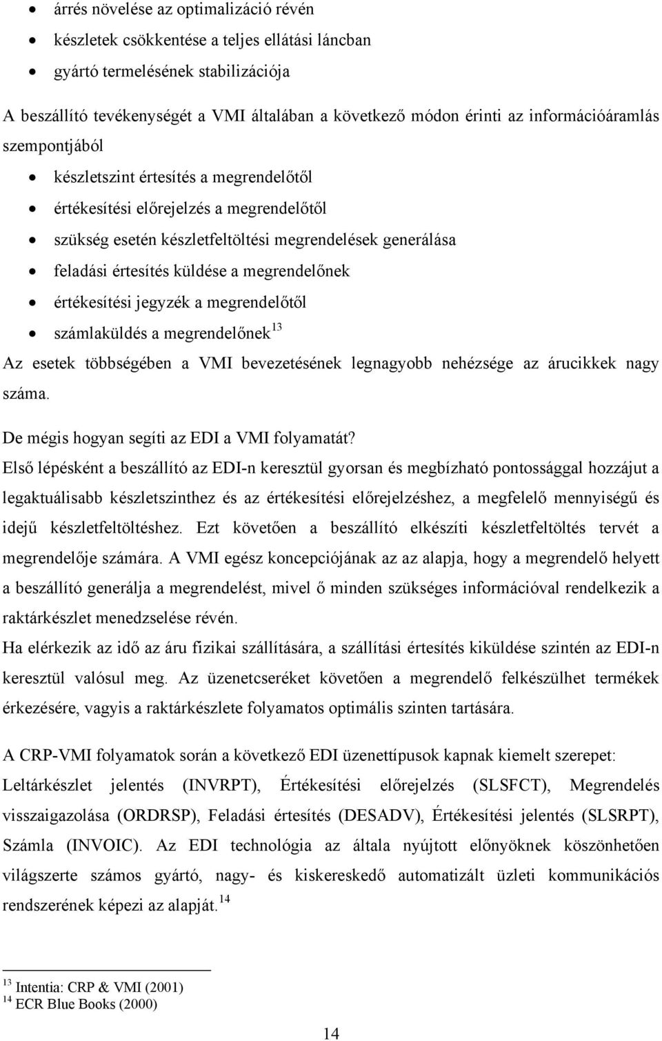 megrendelőnek értékesítési jegyzék a megrendelőtől számlaküldés a megrendelőnek 13 Az esetek többségében a VMI bevezetésének legnagyobb nehézsége az árucikkek nagy száma.