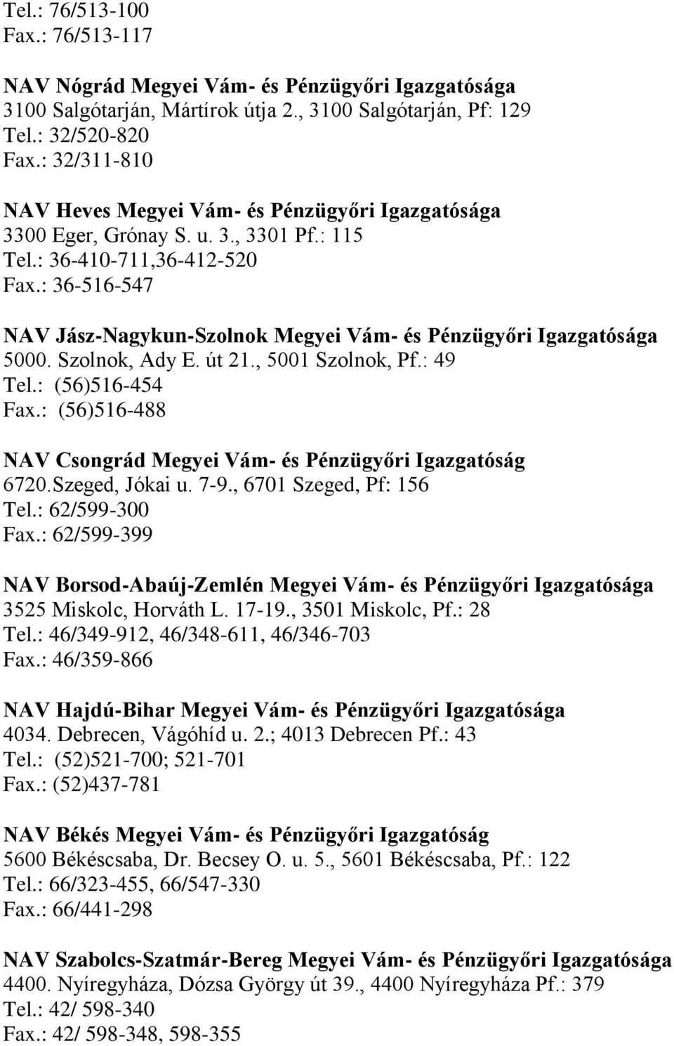 : 36-516-547 NAV Jász-Nagykun-Szolnok Megyei Vám- és Pénzügyőri Igazgatósága 5000. Szolnok, Ady E. út 21., 5001 Szolnok, Pf.: 49 Tel.: (56)516-454 Fax.