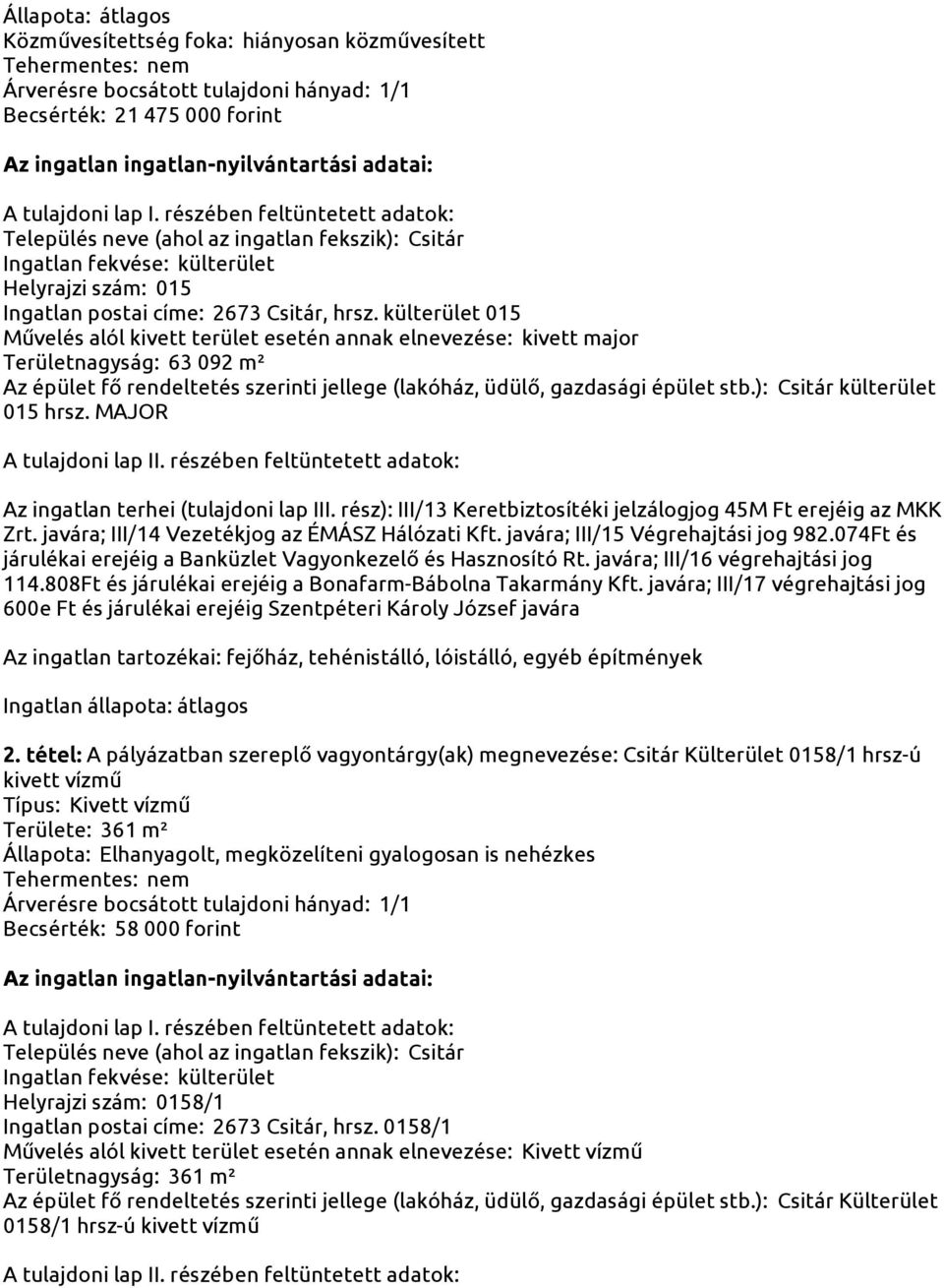 ): Csitár külterület 015 hrsz. MAJOR Az ingatlan terhei (tulajdoni lap III. rész): III/13 Keretbiztosítéki jelzálogjog 45M Ft erejéig az MKK Zrt. javára; III/14 Vezetékjog az ÉMÁSZ Hálózati Kft.