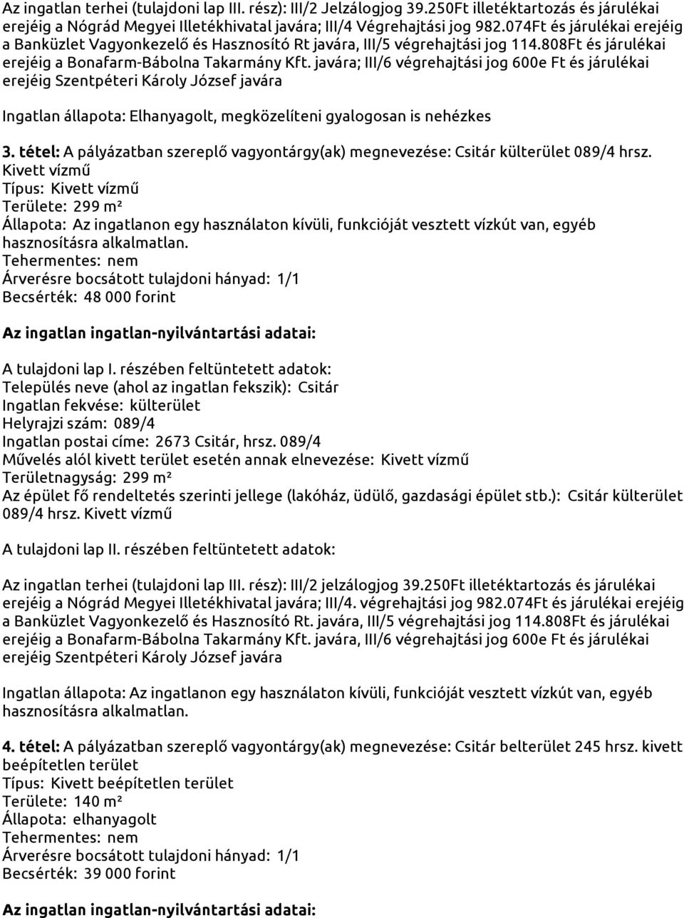 javára; III/6 végrehajtási jog 600e Ft és járulékai erejéig Szentpéteri Károly József javára Ingatlan állapota: Elhanyagolt, megközelíteni gyalogosan is nehézkes 3.