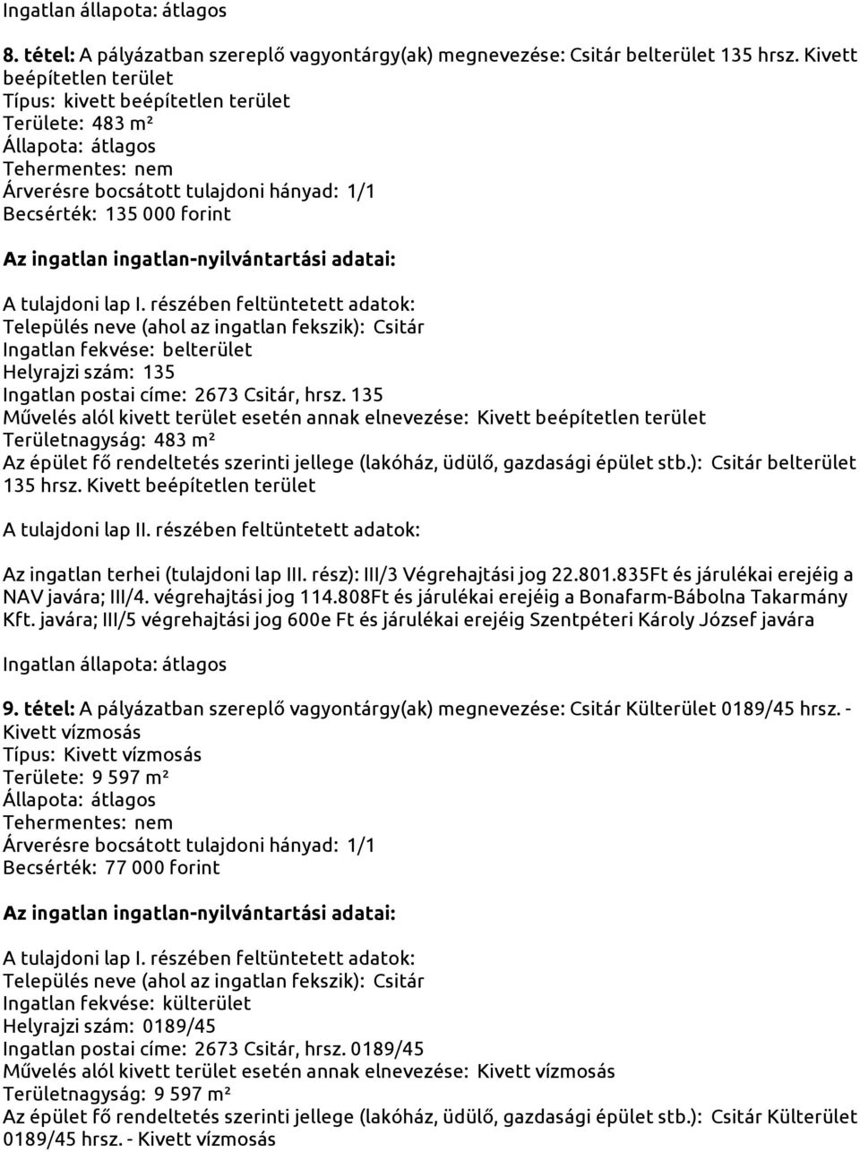 135 Művelés alól kivett terület esetén annak elnevezése: Kivett beépítetlen terület Területnagyság: 483 m² 135 hrsz. Kivett beépítetlen terület Az ingatlan terhei (tulajdoni lap III.