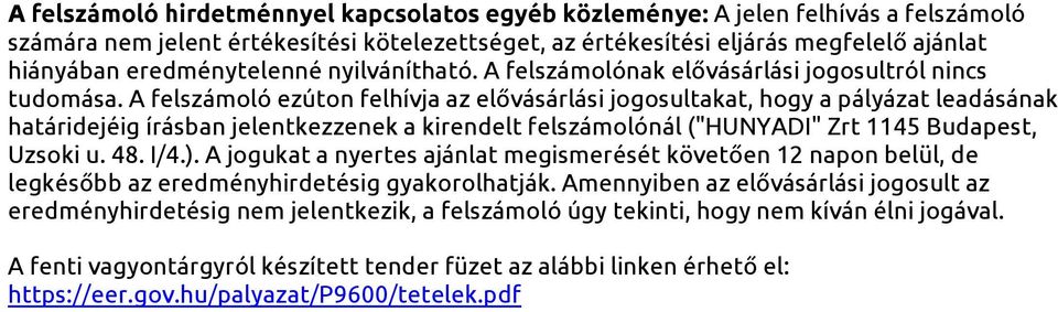 A felszámoló ezúton felhívja az elővásárlási jogosultakat, hogy a pályázat leadásának határidejéig írásban jelentkezzenek a kirendelt felszámolónál ("HUNYADI" Zrt 1145 Budapest, Uzsoki u. 48. I/4.).