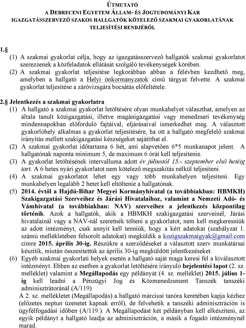 (2) A szakmai gyakorlat teljesítése legkorábban abban a félévben kezdhető meg, amelyben a hallgató a Helyi önkormányzatok című tárgyat felvette.